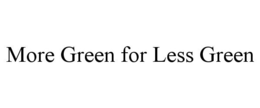 MORE GREEN FOR LESS GREEN trademark