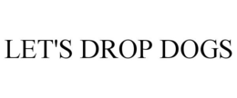 LET'S DROP DOGS trademark