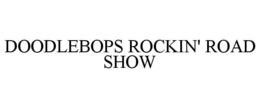 DOODLEBOPS ROCKIN' ROAD SHOW trademark