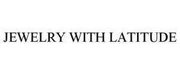 JEWELRY WITH LATITUDE trademark