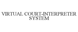 VIRTUAL COURT-INTERPRETER SYSTEM trademark