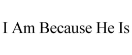 I AM BECAUSE HE IS trademark