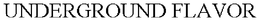 UNDERGROUND FLAVOR trademark
