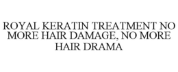 ROYAL KERATIN TREATMENT NO MORE HAIR DAMAGE, NO MORE HAIR DRAMA trademark