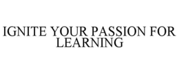 IGNITE YOUR PASSION FOR LEARNING trademark