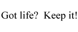 GOT LIFE? KEEP IT! trademark