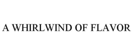 A WHIRLWIND OF FLAVOR trademark