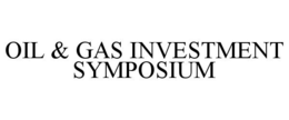 OIL & GAS INVESTMENT SYMPOSIUM trademark