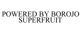 POWERED BY BOROJO SUPERFRUIT trademark