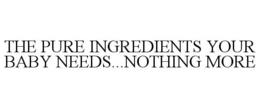 THE PURE INGREDIENTS YOUR BABY NEEDS...NOTHING MORE trademark