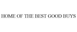 HOME OF THE BEST GOOD BUYS trademark