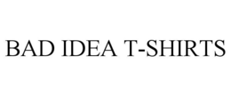 BAD IDEA T-SHIRTS trademark