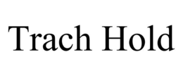 TRACH HOLD trademark