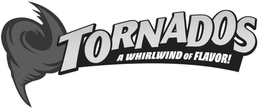 TORNADOS A WHIRLWIND OF FLAVOR! trademark