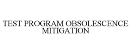 TEST PROGRAM OBSOLESCENCE MITIGATION trademark