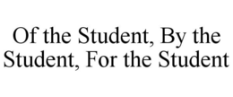 OF THE STUDENT, BY THE STUDENT, FOR THE STUDENT trademark