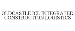 OLDCASTLE ICL INTEGRATED CONSTRUCTION LOGISTICS trademark
