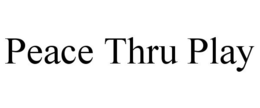 PEACE THRU PLAY trademark