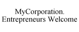 MYCORPORATION. ENTREPRENEURS WELCOME trademark