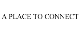 A PLACE TO CONNECT trademark