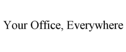 YOUR OFFICE, EVERYWHERE trademark