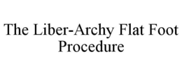 THE LIBER-ARCHY FLAT FOOT PROCEDURE trademark
