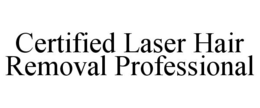 CERTIFIED LASER HAIR REMOVAL PROFESSIONAL trademark