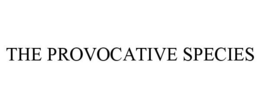 THE PROVOCATIVE SPECIES trademark