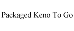 PACKAGED KENO TO GO trademark