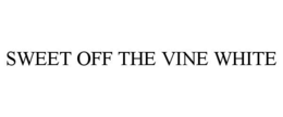 SWEET OFF THE VINE WHITE trademark