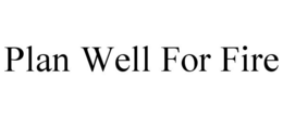 PLAN WELL FOR FIRE trademark