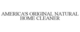 AMERICA'S ORIGINAL NATURAL HOME CLEANER trademark