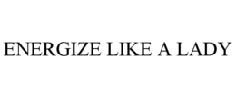 ENERGIZE LIKE A LADY trademark