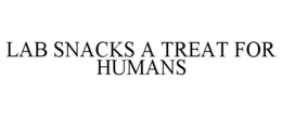 LAB SNACKS A TREAT FOR HUMANS trademark