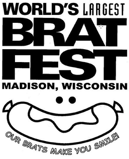 WORLD'S LARGEST BRAT FEST MADISON, WISCONSIN OUR BRATS MAKE YOU SMILE! trademark