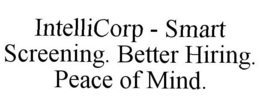 INTELLICORP - SMART SCREENING. BETTER HIRING. PEACE OF MIND. trademark