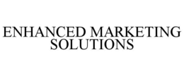 ENHANCED MARKETING SOLUTIONS trademark