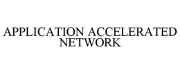 APPLICATION ACCELERATED NETWORK trademark