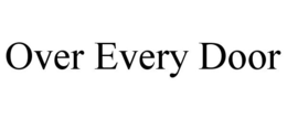 OVER EVERY DOOR trademark