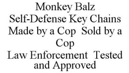 MONKEY BALZ SELF-DEFENSE KEY CHAINS MADE BY A COP SOLD BY A COP LAW ENFORCEMENT TESTED AND APPROVED trademark