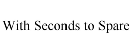 WITH SECONDS TO SPARE trademark