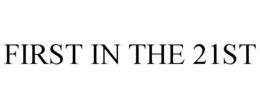 FIRST IN THE 21ST trademark