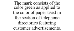 THE MARK CONSISTS OF THE COLOR GREEN AS APPLIED TO THE COLOR OF PAPER USED IN THE SECTION OF TELEPHONE DIRECTORIES FEATURING CUSTOMER ADVERTISEMENTS. trademark