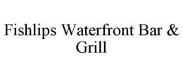 FISHLIPS WATERFRONT BAR & GRILL trademark