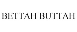 BETTAH BUTTAH trademark