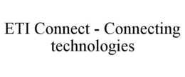ETI CONNECT - CONNECTING TECHNOLOGIES trademark