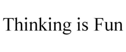 THINKING IS FUN trademark