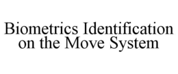 BIOMETRICS IDENTIFICATION ON THE MOVE SYSTEM trademark