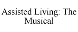 ASSISTED LIVING: THE MUSICAL trademark