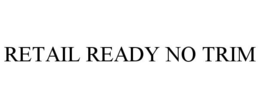 RETAIL READY NO TRIM trademark